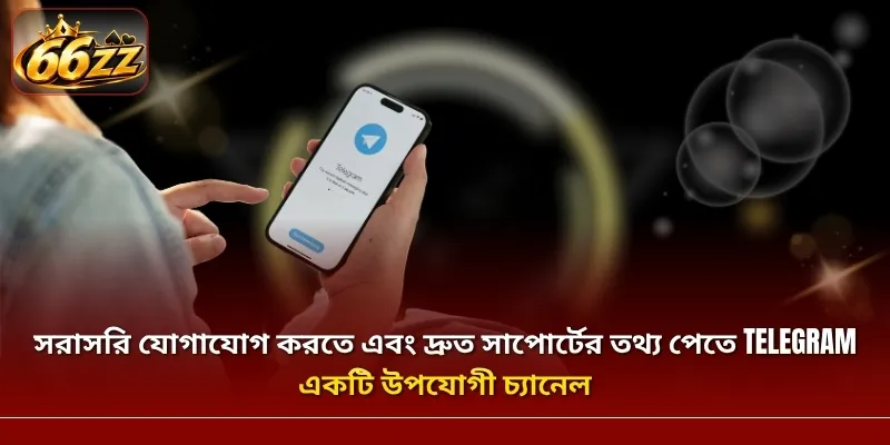 সরাসরি যোগাযোগ করতে এবং দ্রুত সাপোর্টের তথ্য পেতে Telegram একটি উপযোগী চ্যানেল