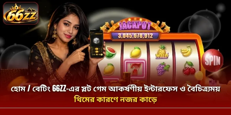 হোম / বেটিং 66ZZ-এর স্লট গেম আকর্ষণীয় ইন্টারফেস ও বৈচিত্র্যময় থিমের কারণে নজর কাড়ে