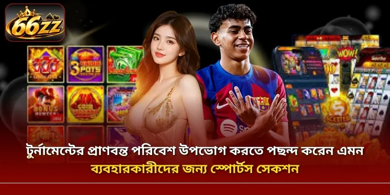 টুর্নামেন্টের প্রাণবন্ত পরিবেশ উপভোগ করতে পছন্দ করেন এমন ব্যবহারকারীদের জন্য স্পোর্টস সেকশন